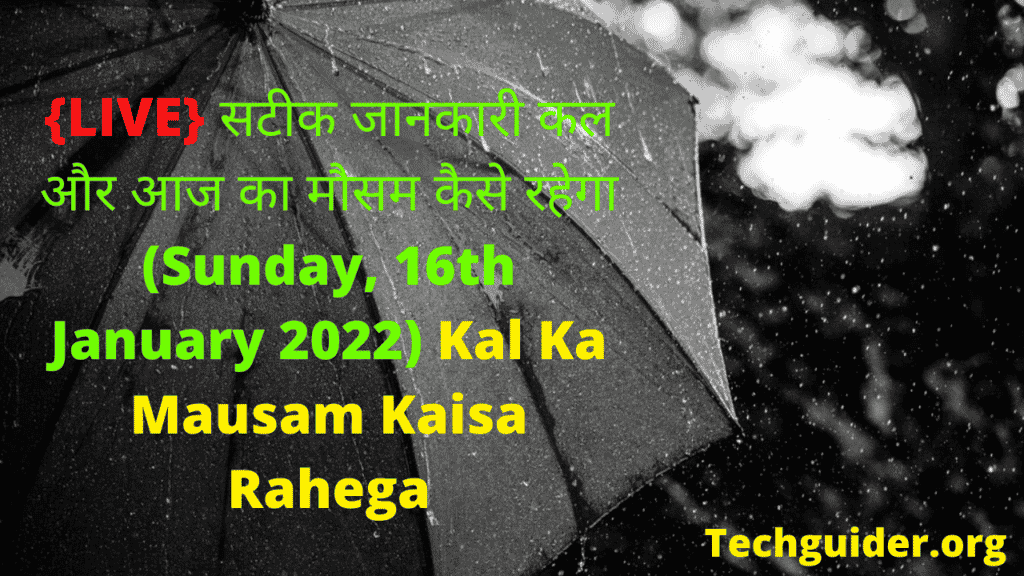 सटीक जानकारी कल और आज का मौसम कैसे रहेगा (Sunday, 16th January 2022) Kal Ka Mausam Kaisa Rahega